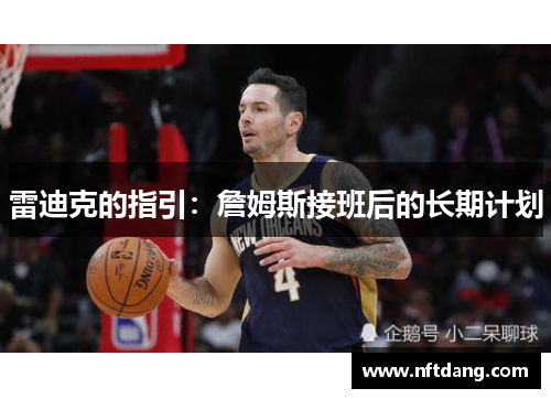 雷迪克的指引：詹姆斯接班后的长期计划